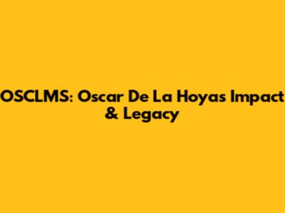 OSCLMS: Oscar De La Hoya's Impact & Legacy