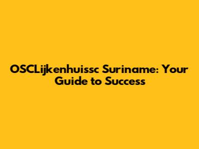 OSCLijkenhuissc Suriname: Your Guide to Success