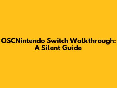 OSCNintendo Switch Walkthrough: A Silent Guide
