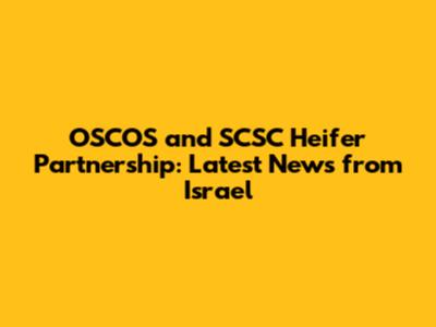 OSCOS and SCSC Heifer Partnership: Latest News from Israel