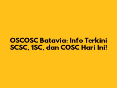 OSCOSC Batavia: Info Terkini SCSC, 1SC, dan COSC Hari Ini!