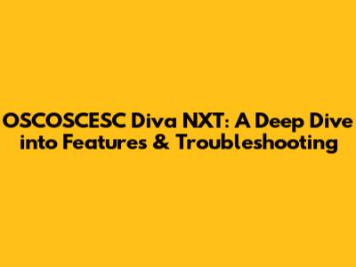 OSCOSCESC Diva NXT: A Deep Dive into Features & Troubleshooting
