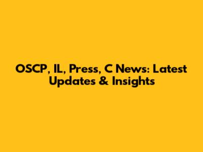OSCP, IL, Press, C News: Latest Updates & Insights