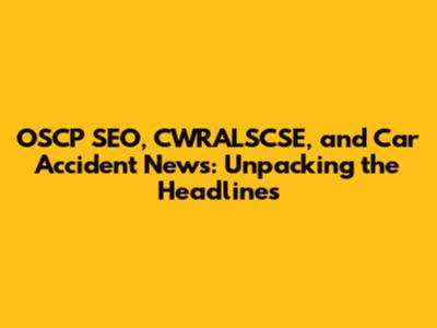 OSCP SEO, CWRALSCSE, and Car Accident News: Unpacking the Headlines