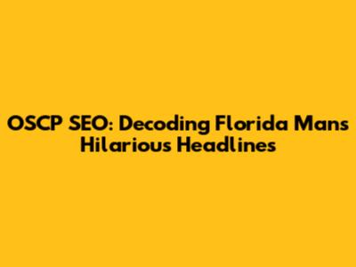 OSCP SEO: Decoding Florida Man's Hilarious Headlines