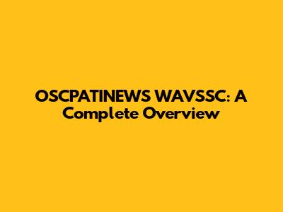 OSCPATINEWS WAVSSC: A Complete Overview
