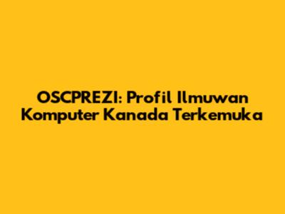OSCPREZI: Profil Ilmuwan Komputer Kanada Terkemuka