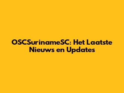 OSCSurinameSC: Het Laatste Nieuws en Updates