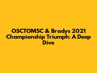 OSCTOMSC & Brady's 2021 Championship Triumph: A Deep Dive