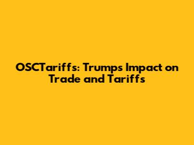 OSCTariffs: Trump's Impact on Trade and Tariffs