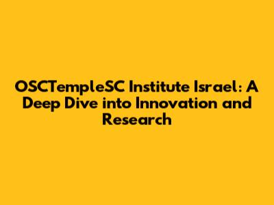 OSCTempleSC Institute Israel: A Deep Dive into Innovation and Research