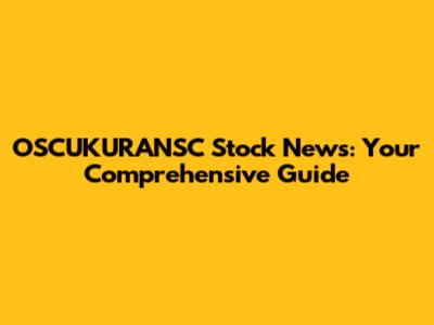 OSCUKURANSC Stock News: Your Comprehensive Guide