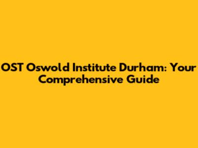 OST Oswold Institute Durham: Your Comprehensive Guide
