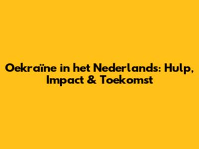Oekraïne in het Nederlands: Hulp, Impact & Toekomst