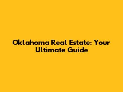 Oklahoma Real Estate: Your Ultimate Guide