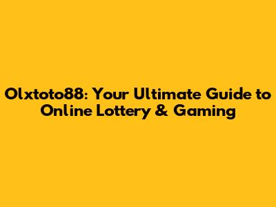 Olxtoto88: Your Ultimate Guide to Online Lottery & Gaming