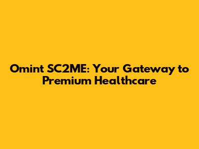 Omint SC2ME: Your Gateway to Premium Healthcare