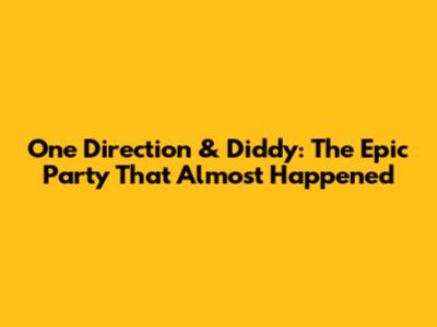 One Direction & Diddy: The Epic Party That Almost Happened