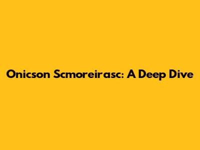 Onicson Scmoreirasc: A Deep Dive