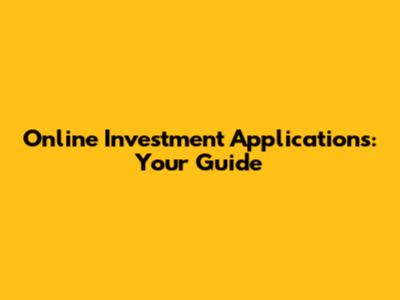 Online Investment Applications: Your Guide