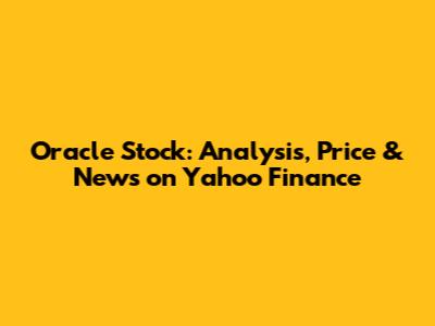 Oracle Stock: Analysis, Price & News on Yahoo Finance