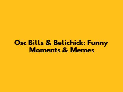 Osc Bills & Belichick: Funny Moments & Memes