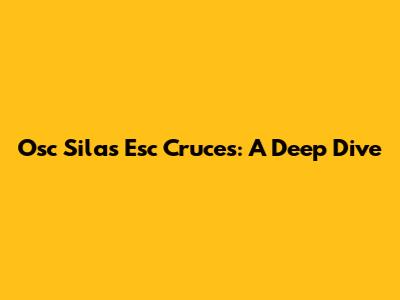 Osc Silas Esc Cruces: A Deep Dive