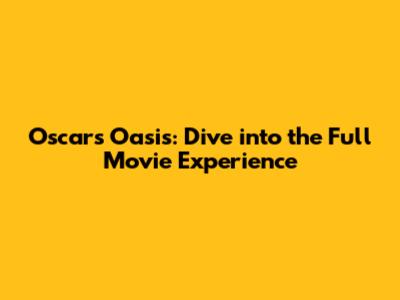 Oscar's Oasis: Dive into the Full Movie Experience