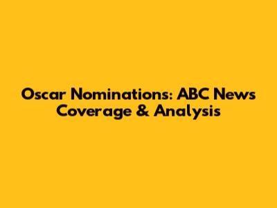 Oscar Nominations: ABC News Coverage & Analysis
