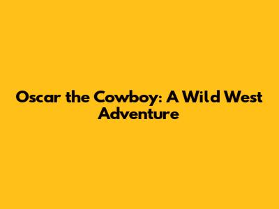 Oscar the Cowboy: A Wild West Adventure