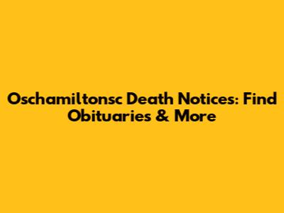 Oschamiltonsc Death Notices: Find Obituaries & More