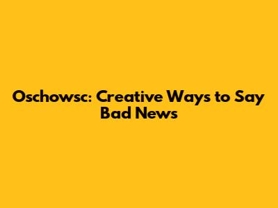 Oschowsc: Creative Ways to Say 'Bad News'