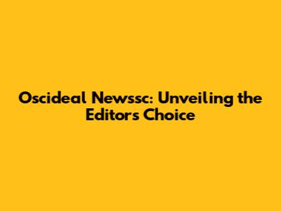 Oscideal Newssc: Unveiling the Editor's Choice