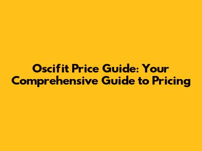 Oscifit Price Guide: Your Comprehensive Guide to Pricing