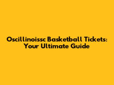 Oscillinoissc Basketball Tickets: Your Ultimate Guide