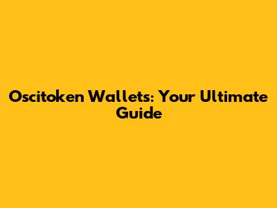 Oscitoken Wallets: Your Ultimate Guide