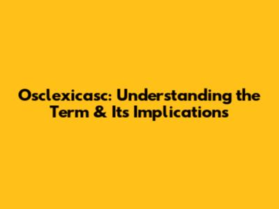 Osclexicasc: Understanding the Term & Its Implications
