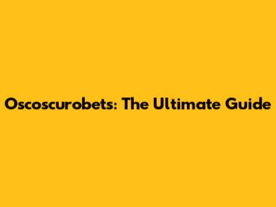 Oscoscurobets: The Ultimate Guide