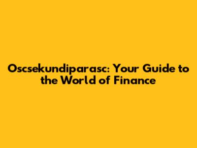 Oscsekundiparasc: Your Guide to the World of Finance