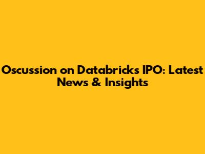 Oscussion on Databricks IPO: Latest News & Insights