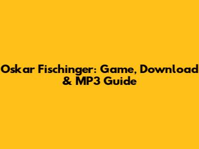 Oskar Fischinger: Game, Download & MP3 Guide