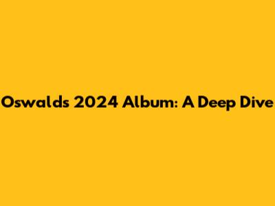 Oswald's 2024 Album: A Deep Dive