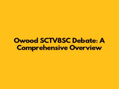 Owood SCTV8SC Debate: A Comprehensive Overview