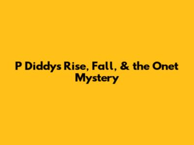 P Diddy's Rise, Fall, & the Onet Mystery