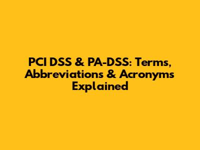 PCI DSS & PA-DSS: Terms, Abbreviations & Acronyms Explained