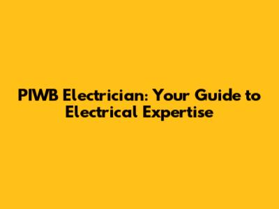 PIWB Electrician: Your Guide to Electrical Expertise