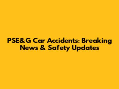 PSE&G Car Accidents: Breaking News & Safety Updates