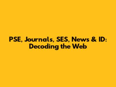 PSE, Journals, SES, News & ID: Decoding the Web