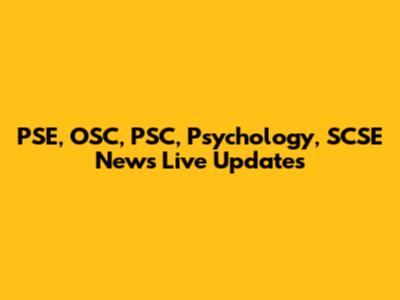 PSE, OSC, PSC, Psychology, SCSE News Live Updates