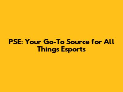 PSE: Your Go-To Source for All Things Esports